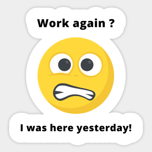 Work again? I was here yesterday! Sticker